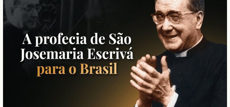 Você já ouviu a incrível profecia de São Josemaria Escrivá para o Brasil?