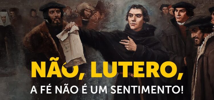 Martinho Lutero inventou um falso conceito de fé e os protestantes caíram como patinhos