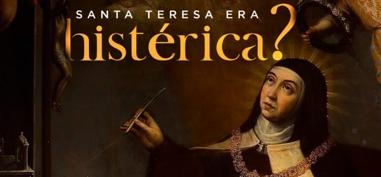 Santa Teresa d’Ávila era uma histérica?