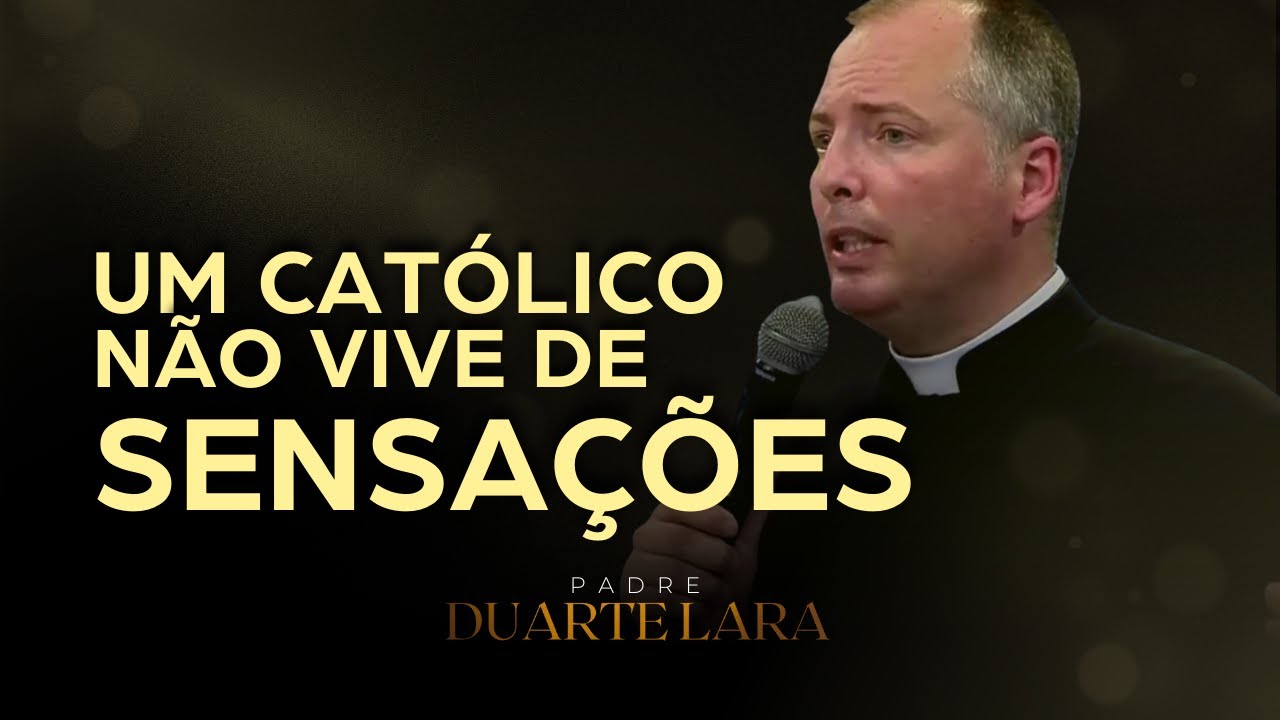 Padre Duarte Lara alerta que um católico não pode viver somente de sensações