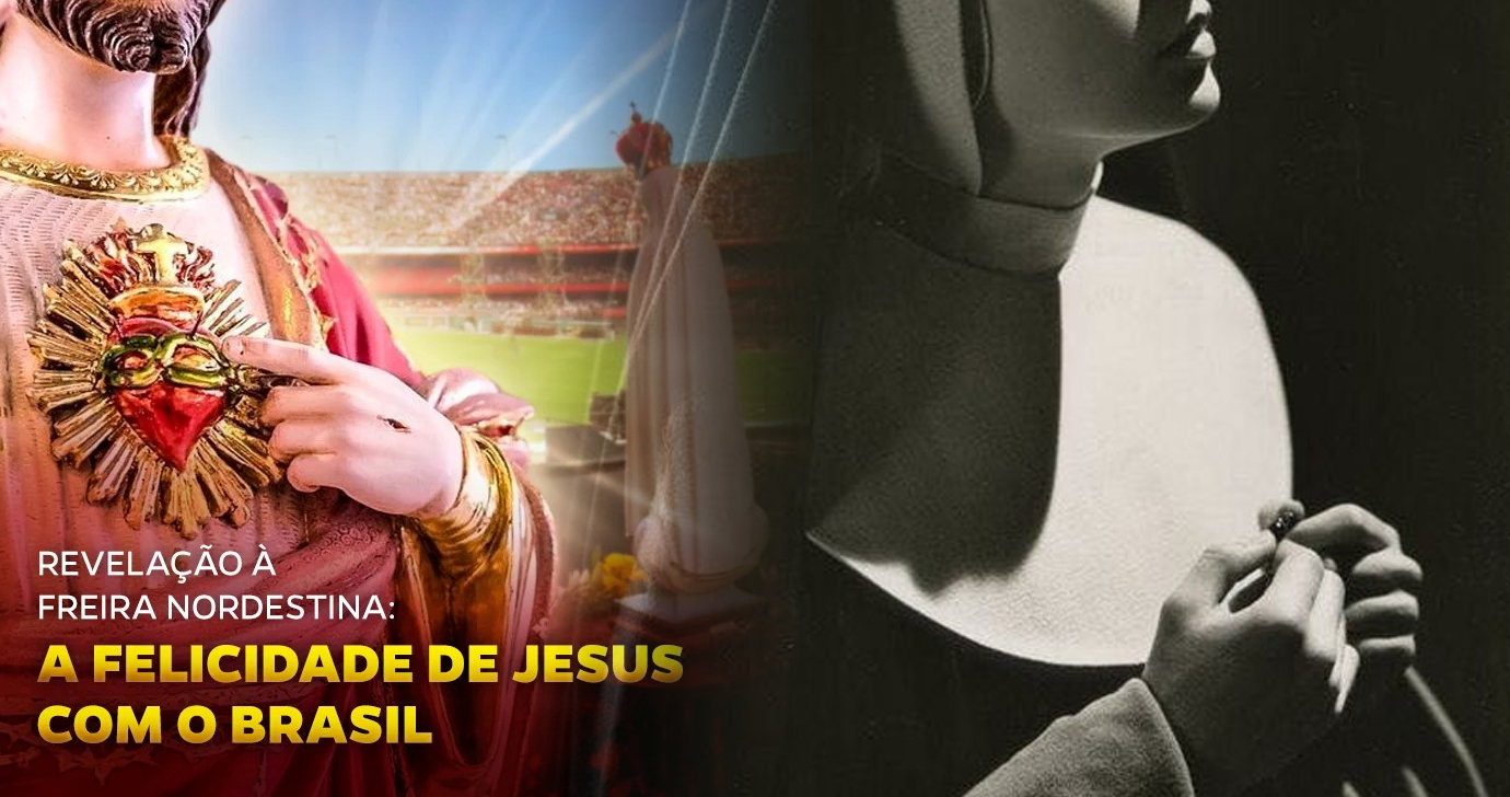 A felicidade de Jesus com o Brasil e as revelações a uma freira nordestina