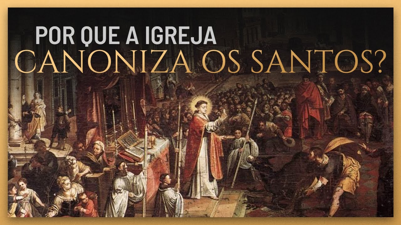 Por que a Igreja canoniza os Santos