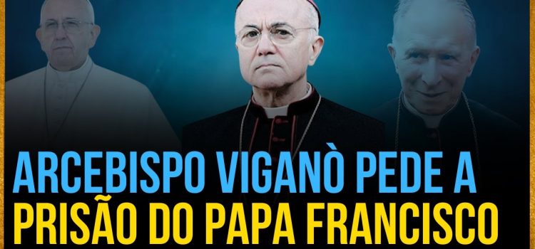 O que está acontecendo na Igreja? Arcebispo Carlo Maria Viganò pede a prisão do Papa Francisco
