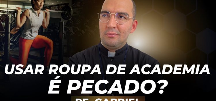 Usar ‘roupa de academia’ é pecado? Padre Gabriel Vila Verde responde com sabedoria