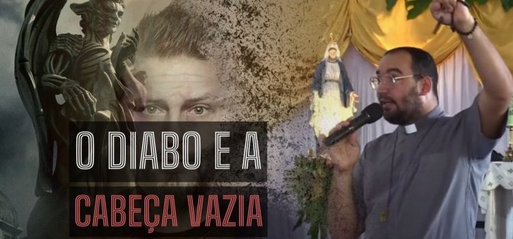 Padre Gabriel Vila Verde mostra como o diabo utiliza uma cabeça vazia
