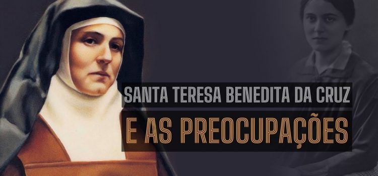 Frase de Santa Teresa Benedita da cruz sobre o que fazer com as preocupações