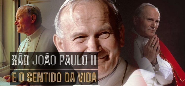 Frase de São João Paulo II sobre o sentido da vida