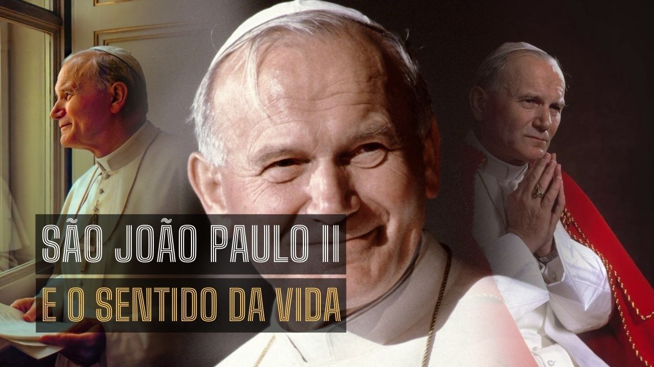 São João Paulo II e o sentido da vida