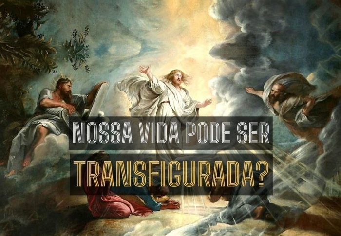 Nossa vida pode ser transfigurada?