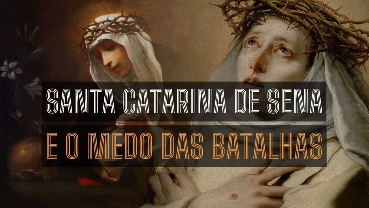 Santa Catarina de Sena e o medo das batalhas